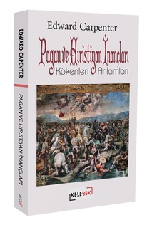 Pagan ve Hristiyan İnançları - Kökenleri Anlamları / Edward Carpenter