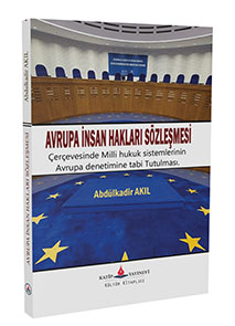 Avrupa İnsan Hakları Sözleşmesi Çerçevesinde Milli Hukuk Sistemlerinin Avrupa Denetimine Tabi Tutulması / Abdulkadir Akıl