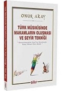 Türk Musikisinde Makamların Oluşması ve Seyir Tekniği / Onur Akay