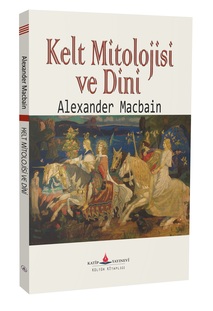 Kelt Mitolojisi ve Dini / Alexander Macbain