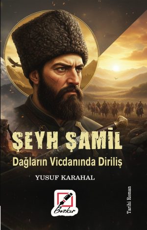 ŞEYH ŞAMİL DAĞLARIN VİCDANINDA DİRİLİŞ / YUSUF KARAHAL