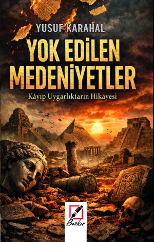 Yok edilen Medeniyetler - Kayıp Uygarlıkların Hikayesi / Yusuf Karahal